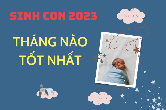 Sinh con năm 2023 tháng nào tốt nhất, hợp tuổi cả bố và mẹ?