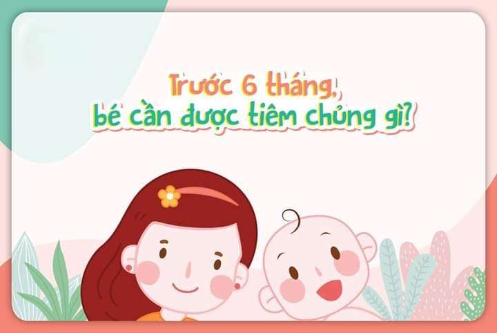 Trước 6 tháng bé cần tiêm gì ?