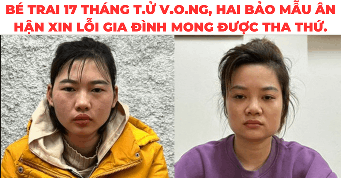 Tường tận vụ hai bảo mẫu bạo hành bé trai 17 tháng tuổi tử vong