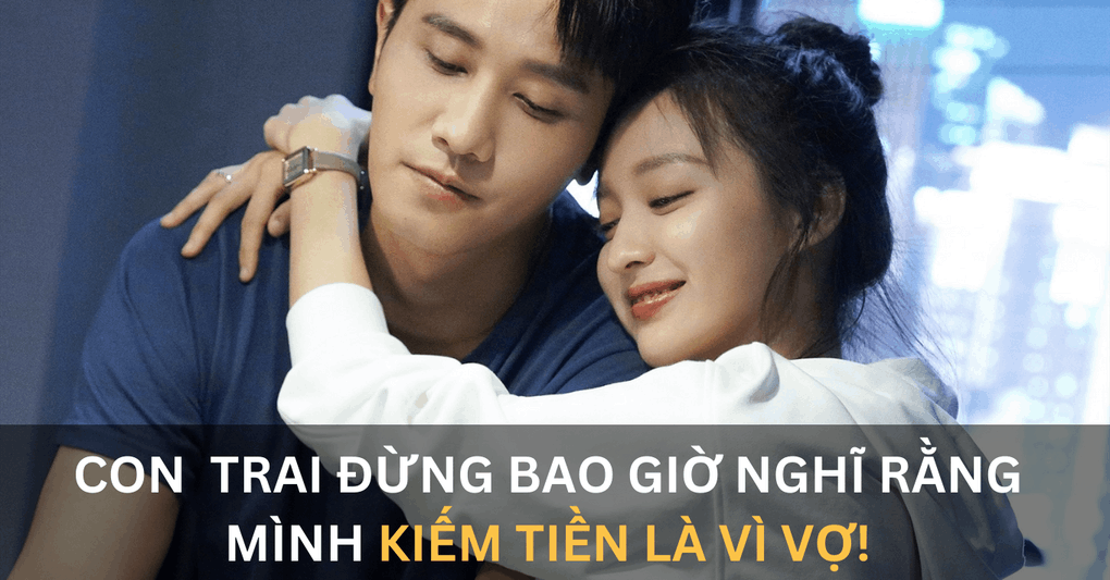 Đúng nhận sai cãi: "Con trai đừng bao giờ nghĩ rằng mình kiếm tiền là vì vợ!"