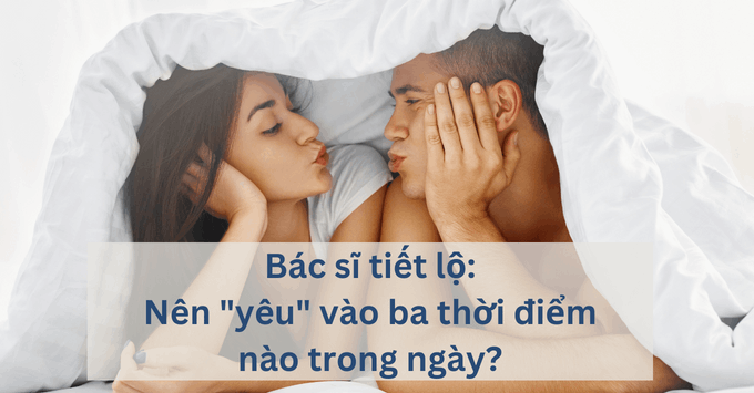 Bác sĩ tiết lộ: Nên "yêu" vào ba thời điểm nào trong ngày? 