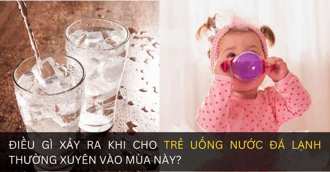Điều gì xảy ra khi cho con uống nước đá thường xuyên?