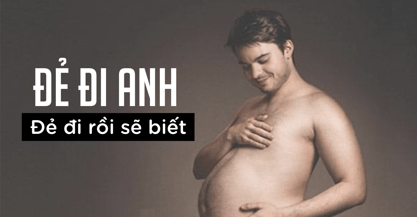 Chồng à! Đẻ đi anh! Đẻ đi rồi sẽ biết! Vợ đã vất vả như thế nào!