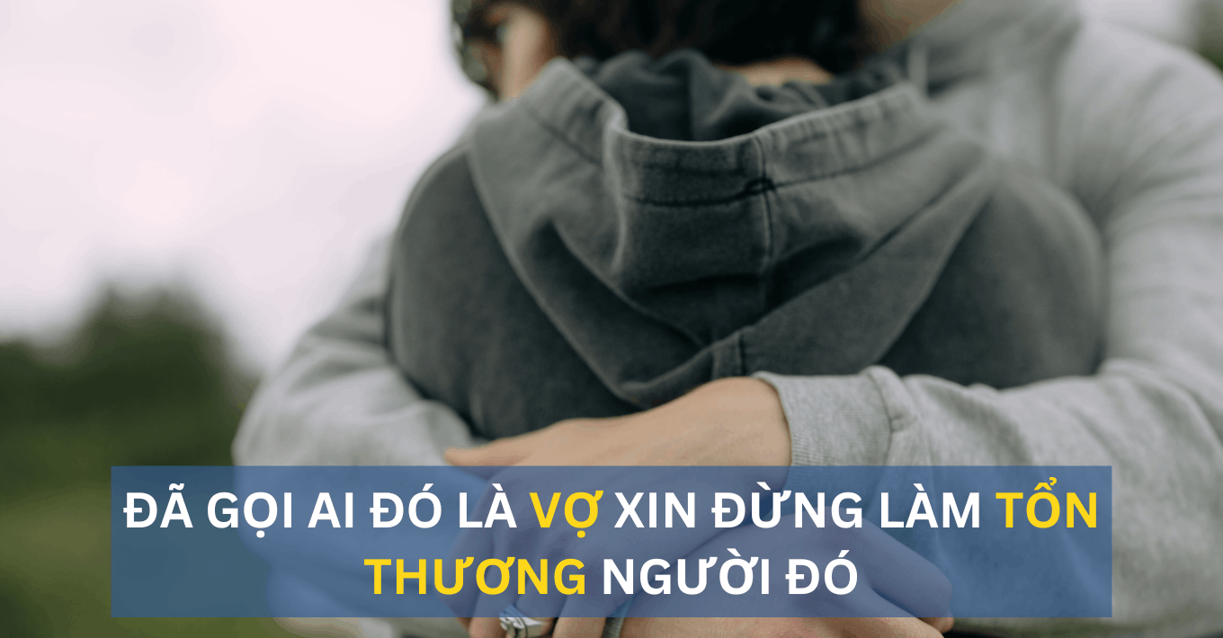 Đã gọi ai đó là "vợ" thì đừng để người đó tổn thương vì mình!