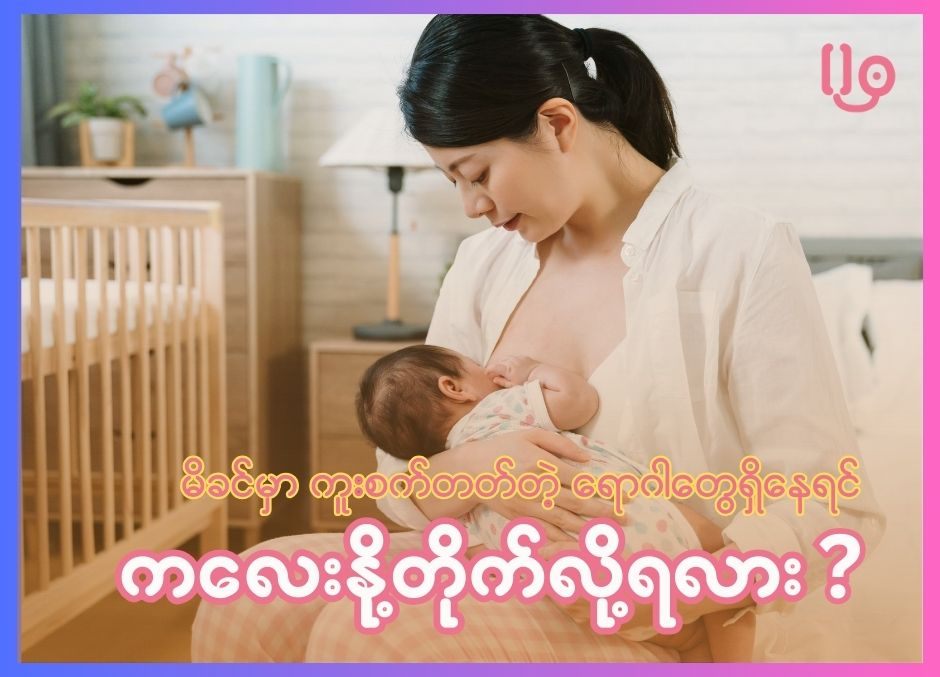 ဘယ်လို အခြေအနေတွေဆိုရင် မိခင်တွေက မိခင်နို့ တိုက်လို့ မရဘူးလဲ!