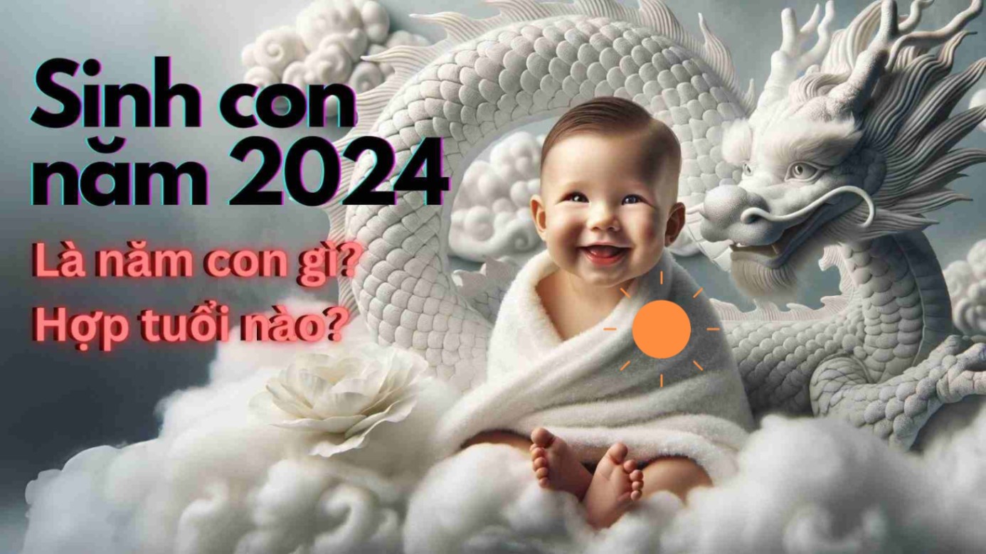 Năm 2024 là năm con gì, mệnh gì? Sinh con năm 2024 có tốt không?