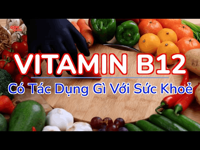 Tác dụng của Vitamin B12: Chìa khóa cho sức khỏe toàn diện