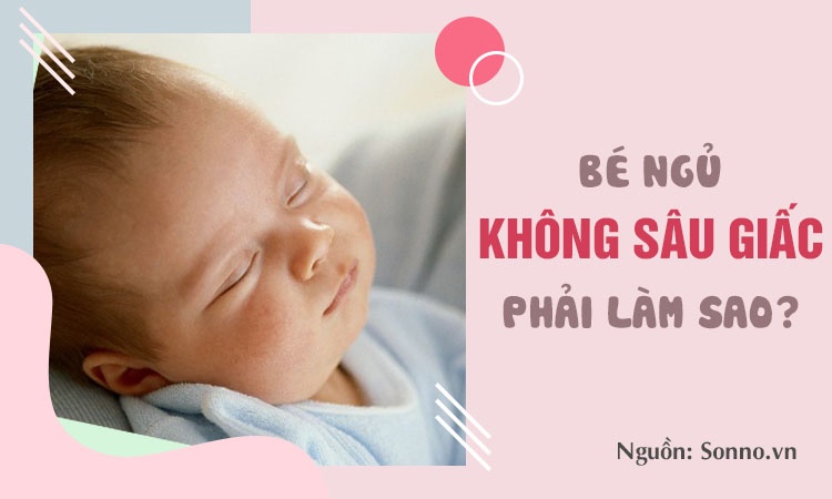 Bé ngủ không sâu giấc: Nguyên nhân và cách khắc phục hiệu quả