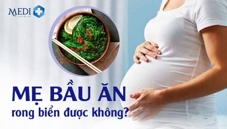 Bà bầu ăn rong biển được không? Lợi ích bất ngờ và những lưu ý quan trọng