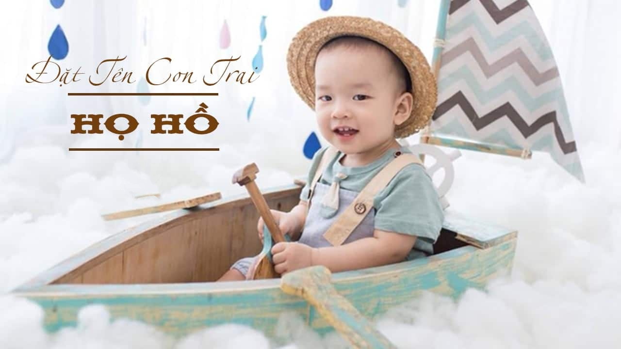 Bố họ Hồ đặt tên con trai là gì? Gợi ý cách đặt tên con trai họ Hồ hay & độc đáo